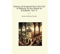 History of England from the Fall of Wolsey to the Death of Elizabeth. Vol. II.