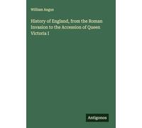History of England, from the Roman Invasion to the Accession of Queen Victoria I