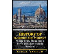 History of Florence and Tuscany: Where Every Stone Has a Story and Most Include Betrayal