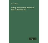 History of France from the Earliest Time to MDCCCXLVIII