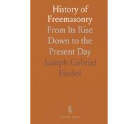 History of Freemasonry: From Its Rise Down to the Present Day