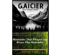 History of Glacier National Park: Mountains That Whisper and Rivers That Remember