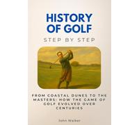 History of Golf Step by Step: From Coastal Dunes to the Masters: How the Game of Golf Evolved Over Centuries