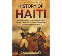 History of Haiti: An Enthralling Guide to Ancient Haitian Tribes, Colonial Struggles, Revolutionary Triumphs, and Post-Independence Challenges