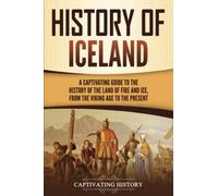 History of Iceland: A Captivating Guide to the History of the Land of Fire and Ice, from the Viking Age to the Present