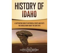 History of Idaho: A Captivating Guide to Historical Events and Facts You Should Know About the Gem State