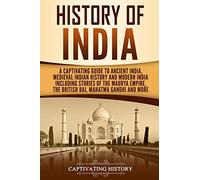 History of India: A Captivating Guide to Ancient India, Medieval Indian History, and Modern India Including Stories of the Maurya Empire, the British Raj, Mahatma Gandhi, and More