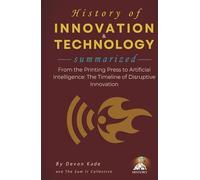 HISTORY OF INNOVATION & TECHNOLOGY Summarized: From the Printing Press to Artificial Intelligence: The Timeline of Disruptive Innovation