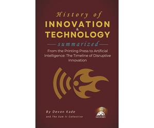 HISTORY OF INNOVATION & TECHNOLOGY Summarized: From the Printing Press to Artificial Intelligence: The Timeline of Disruptive Innovation