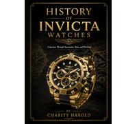 History Of Invicta Watches: A Journey Through Innovation, Style, and Precision.