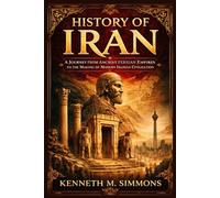 HISTORY OF IRAN: From Ancient Persian Empires to the Making of Modern Iranian Civilization