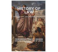 History of Law, Foundations and Frameworks Series: From Ancient Codes to Modern Justice: The Evolution of Legal Systems: 25