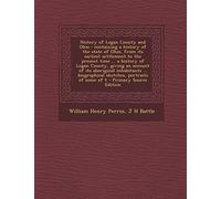 History of Logan County and Ohio: Containing a History of the State of Ohio, from Its Earliest Settlement to the Present Time ... a History of Logan C
