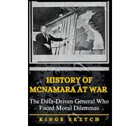 History of McNamara at War: The Data-Driven General Who Faced Moral Dilemmas