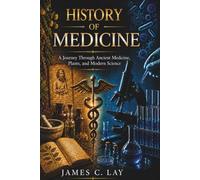 History of Medicine: A Journey Through Ancient Medicine, Plants, and Modern Science