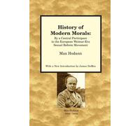 History of Modern Morals: By a Central Participant in the European Weimar-...
