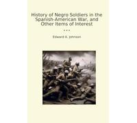 History of Negro Soldiers in the Spanish-American War, and Other Items of Interest