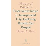 History of Pasadena: From Native Indian to Incorporated City: Exploring Rancho San Pasqual