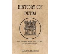 History of Petra: The Significance and Legacy of the Rose City
