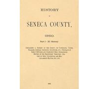 History of Seneca County, Ohio part I: Containing a History of the County, Its T