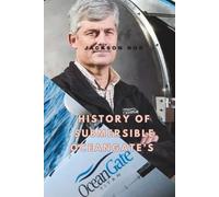 HISTORY OF SUBMERSIBLE OCEANGATE’S: The untold story of the titan Odyssey