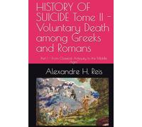 HISTORY OF SUICIDE Tome II - Voluntary Death among Greeks and Romans: Part I - From Classical Antiquity to the Middle Ages"