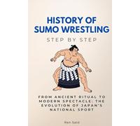History of Sumo Wrestling Step by Step: From Ancient Ritual to Modern Spectacle: The Evolution of Japan’s National Sport