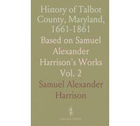 History of Talbot County, Maryland, 1661-1861: Based on Samuel Alexander Harrison's Works