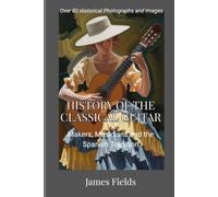 History of the Classical Guitar: Makers, Musicians and the Spanish Tradition