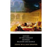 History of the Conflict Between Religion and Science: The Original 1874 Critical Study of Scientific History and Religious Conflict