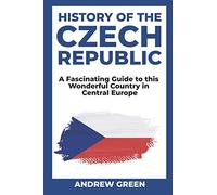 History of the Czech Republic: A Fascinating Guide to this Wonderful Country in Central Europe