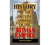 History of the Decline and Fall of the Roman Empire Vol-1: The Epic Saga of Rome’s Triumph and Decline - A Masterwork of History, Philosophy, and the Human Condition Across the Ages