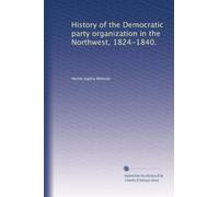 History of the Democratic party organization in the Northwest, 1824-1840. 11