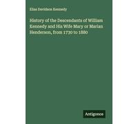 History of the Descendants of William Kennedy and His Wife Mary or Marian Henderson, from 1730 to 1880