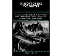 History of the Dolomites: From Ancient Coral Reefs to the “White War”: The Untold Stories Carved into Europe’s Most Iconic Peaks