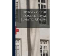 History of the Dundee Royal Lunatic Asylum (Tascabile)