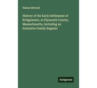 History of the Early Settlement of Bridgewater, in Plymouth County, Massachusetts, Including an Extensive Family Register