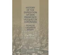 HISTORY OF THE EXPEDITION OF DON FRANCISCO VÁZQUEZ DE CORONADO: PEDRO DE CASTAÑEDA NÁJERA