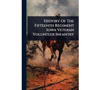 History Of The Fifteenth Regiment Iowa Veteran Volunteer Infantry