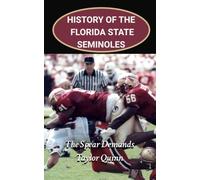 History of the Florida State Seminoles College Football Program: The Spear Demands Captures the History from Inception to the Present-Day
