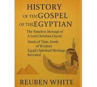 HISTORY OF THE GOSPEL OF THE EGYPTIAN:: The Timeless Message of A Lost Christian Classic, Sands Of Time, Seeds Of Wisdom, Egypt's Spiritual Heritage Revealed