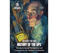 History of the GPS: Revolutionizing Navigation and Connectivity for Modern Civilization