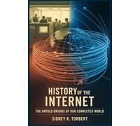 HISTORY OF THE INTERNET: The Untold Origins of Our Connected World