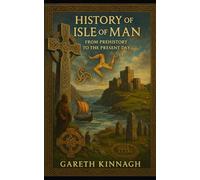 History of the Isle of Man: From Prehistory to the Present Day