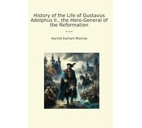 History of the Life of Gustavus Adolphus II., the Hero-General of the Reformation