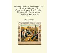 History of the missions of the American Board Of Commissioners For Foreign Missions to the oriental churches, Volume II.