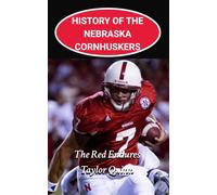 History of the Nebraska Cornhuskers College Football Program: The Red Endures Captures the History from Inception to the Present Day