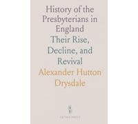 History of the Presbyterians in England: Their Rise, Decline, and Revival