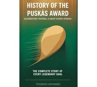 History of the Puskás Award: Celebrating Football’s Most Iconic Strikes: The Complete Story of Every Legendary Goal
