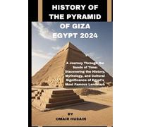 HISTORY OF THE PYRAMID OF GIZA EGYPT 2024: A Journey Through the Sands of Time: Discovering the History, Mythology, and Cultural Significance of Egypt's Most Famous Landmark